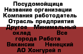 Посудомойщица › Название организации ­ Компания-работодатель › Отрасль предприятия ­ Другое › Минимальный оклад ­ 10 000 - Все города Работа » Вакансии   . Ненецкий АО,Хонгурей п.